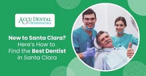 New to Santa Clara? Here’s How to Find the Best Dentist in Santa Clara