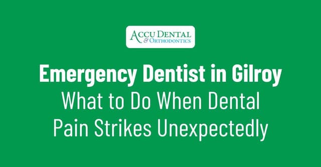 Emergency Dentist in Gilroy: What to Do When Dental Pain Strikes Unexpectedly